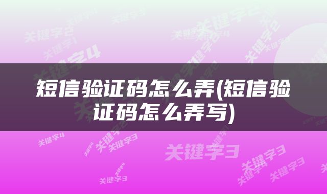 短信验证码怎么弄(短信验证码怎么弄写)