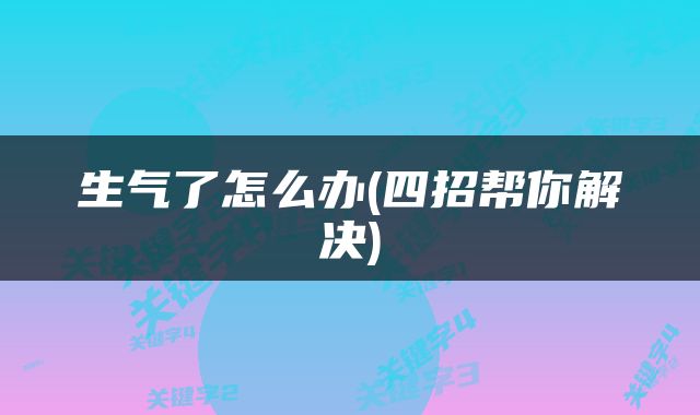 生气了怎么办(四招帮你解决)
