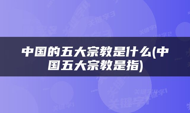 中国的五大宗教是什么(中国五大宗教是指)