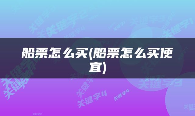 船票怎么买(船票怎么买便宜)