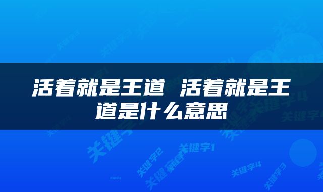 活着就是王道 活着就是王道是什么意思