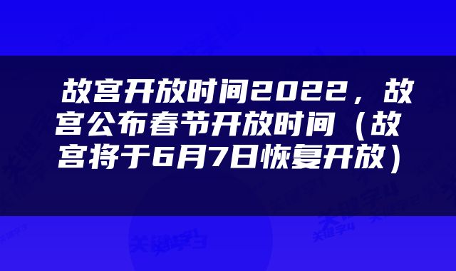  故宫开放时间2022，故宫公布春节开放时间（故宫将于6月7日恢复开放） 