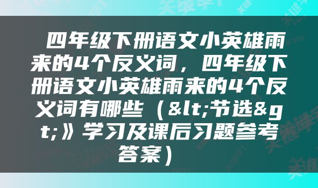  四年级下册语文小英雄雨来的4个反义词，四年级下册语文小英雄雨来的4个反义词有哪些（<节选>》学习及课后习题参考答案） 