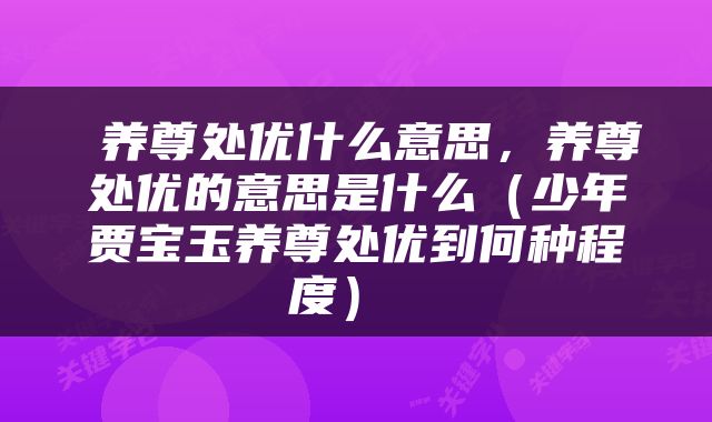  养尊处优什么意思，养尊处优的意思是什么（少年贾宝玉养尊处优到何种程度） 