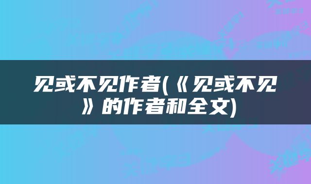 见或不见作者(《见或不见》的作者和全文)