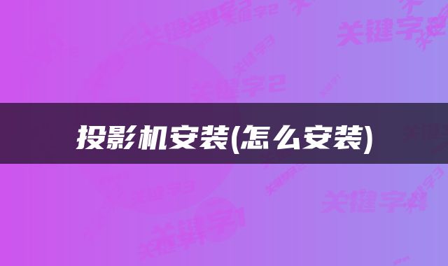 投影机安装(怎么安装)