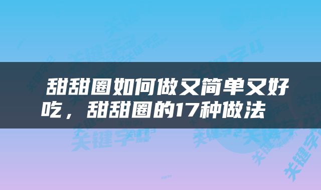  甜甜圈如何做又简单又好吃，甜甜圈的17种做法 