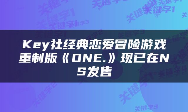 Key社经典恋爱冒险游戏重制版《ONE.》现已在NS发售