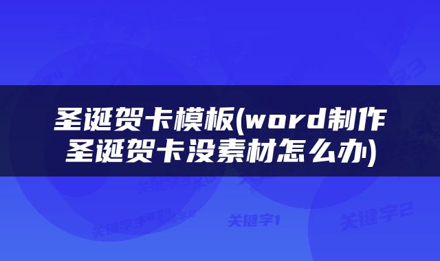 圣诞贺卡模板(word制作圣诞贺卡没素材怎么办)