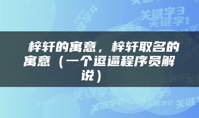  梓轩的寓意，梓轩取名的寓意（一个逗逼程序员解说） 