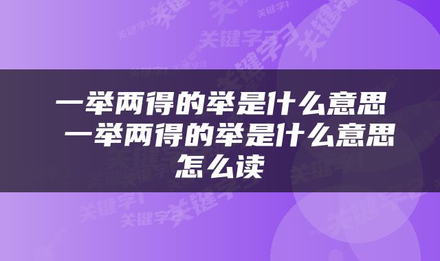 一举两得的举是什么意思 一举两得的举是什么意思怎么读