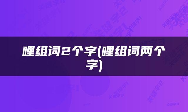 哩组词2个字(哩组词两个字)