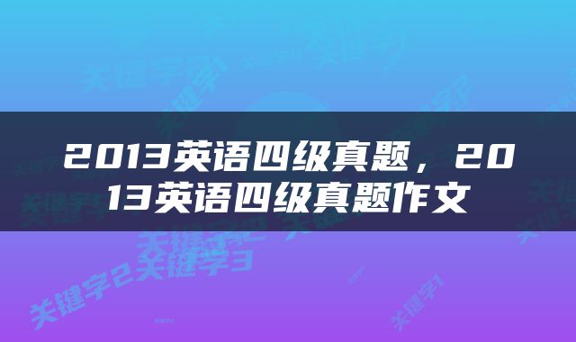 2013英语四级真题，2013英语四级真题作文