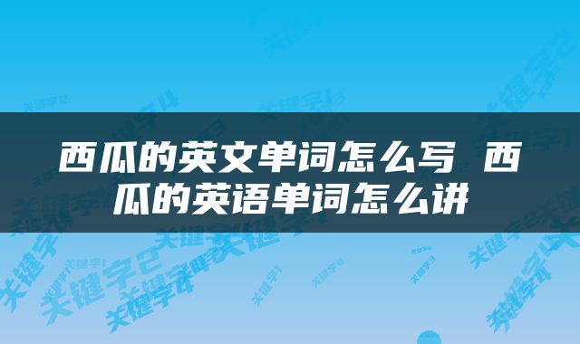 西瓜的英文单词怎么写 西瓜的英语单词怎么讲