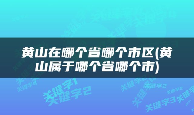 黄山在哪个省哪个市区(黄山属于哪个省哪个市)