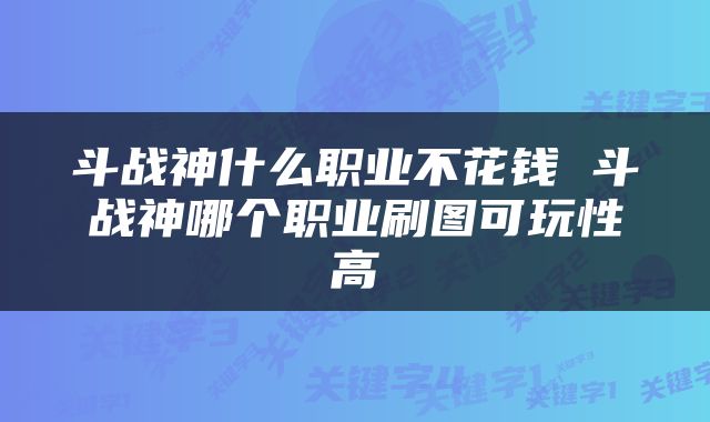斗战神什么职业不花钱 斗战神哪个职业刷图可玩性高