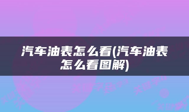 汽车油表怎么看(汽车油表怎么看图解)