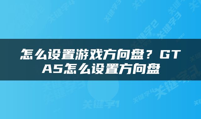 怎么设置游戏方向盘？GTA5怎么设置方向盘