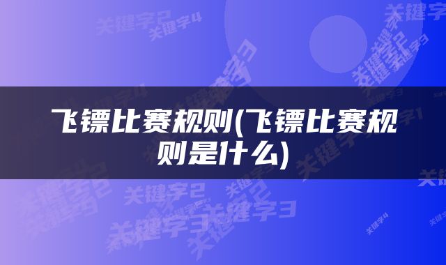 飞镖比赛规则(飞镖比赛规则是什么)