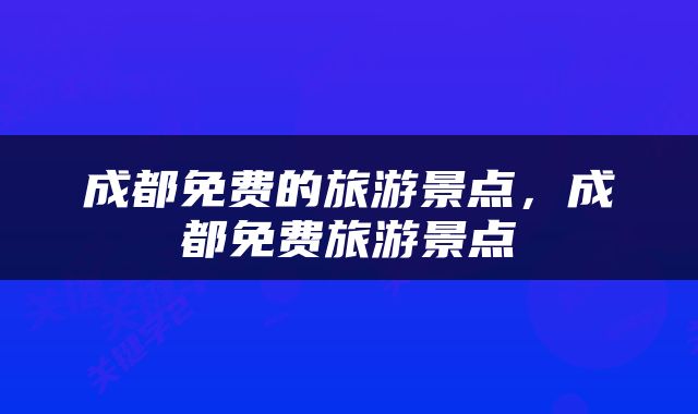 成都免费的旅游景点，成都免费旅游景点
