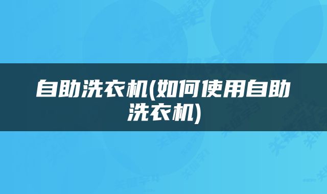 自助洗衣机(如何使用自助洗衣机)
