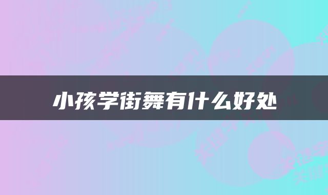 小孩学街舞有什么好处