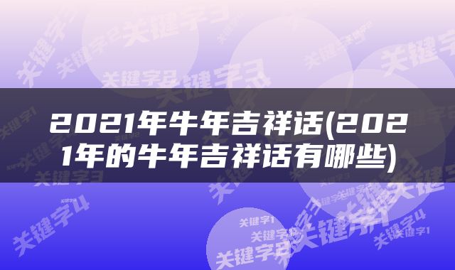 2021年牛年吉祥话(2021年的牛年吉祥话有哪些)