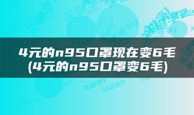 4元的n95口罩现在变6毛(4元的n95口罩变6毛)