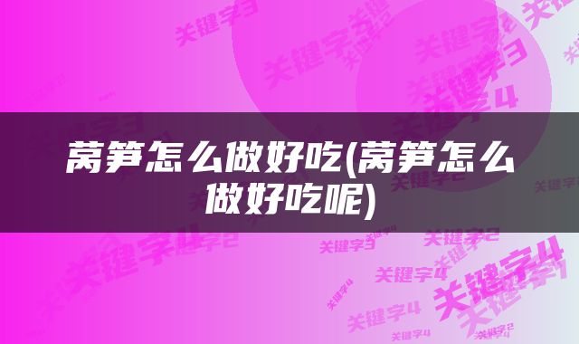莴笋怎么做好吃(莴笋怎么做好吃呢)