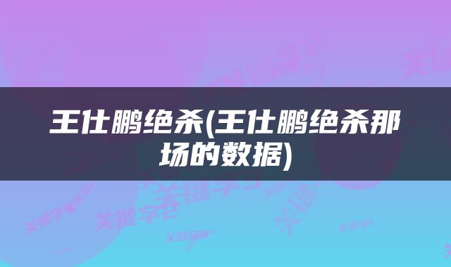 王仕鹏绝杀(王仕鹏绝杀那场的数据)