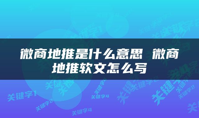 微商地推是什么意思 微商地推软文怎么写