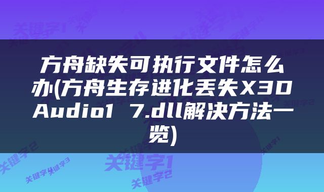 方舟缺失可执行文件怎么办(方舟生存进化丢失X3DAudio1 7.dll解决方法一览)