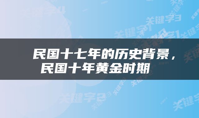  民国十七年的历史背景，民国十年黄金时期 