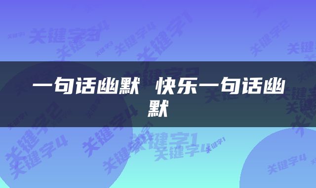 一句话幽默 快乐一句话幽默