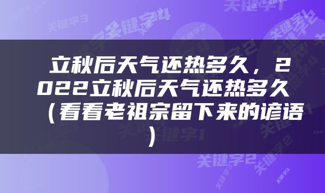  立秋后天气还热多久，2022立秋后天气还热多久（看看老祖宗留下来的谚语） 