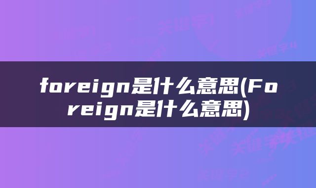 foreign是什么意思(Foreign是什么意思)