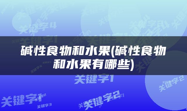碱性食物和水果(碱性食物和水果有哪些)