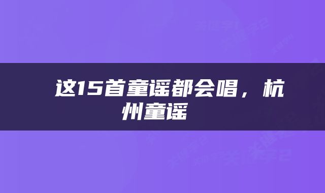  这15首童谣都会唱，杭州童谣 