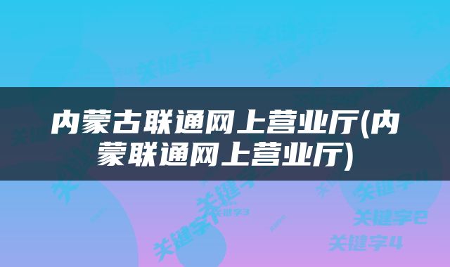 内蒙古联通网上营业厅(内蒙联通网上营业厅)