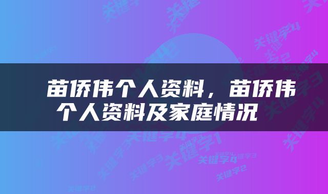  苗侨伟个人资料，苗侨伟个人资料及家庭情况 
