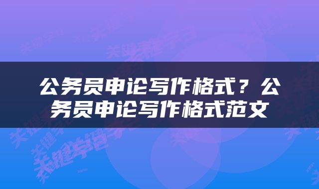 公务员申论写作格式？公务员申论写作格式范文