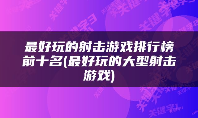 最好玩的射击游戏排行榜前十名(最好玩的大型射击游戏)