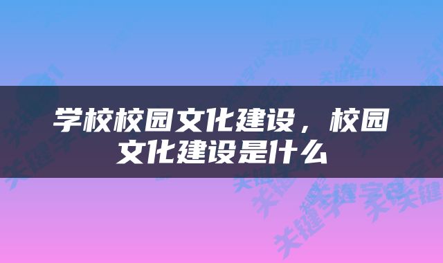 学校校园文化建设，校园文化建设是什么
