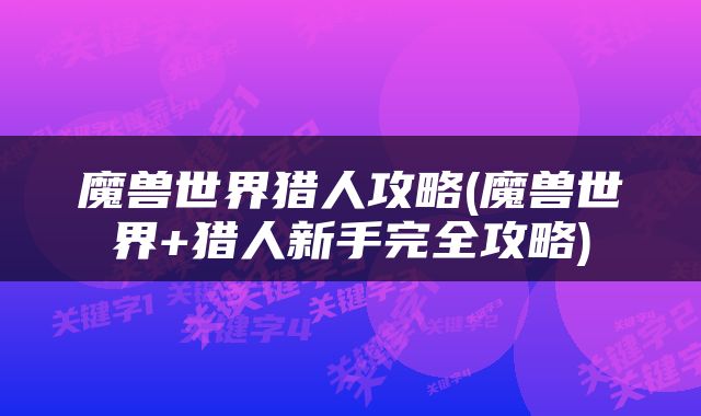 魔兽世界猎人攻略(魔兽世界+猎人新手完全攻略)