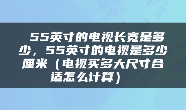  55英寸的电视长宽是多少，55英寸的电视是多少厘米（电视买多大尺寸合适怎么计算） 