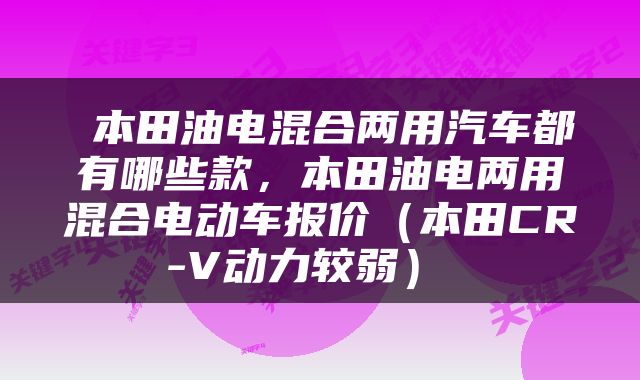  本田油电混合两用汽车都有哪些款，本田油电两用混合电动车报价（本田CR-V动力较弱） 