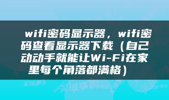  wifi密码显示器，wifi密码查看显示器下载（自己动动手就能让Wi-Fi在家里每个角落都满格） 