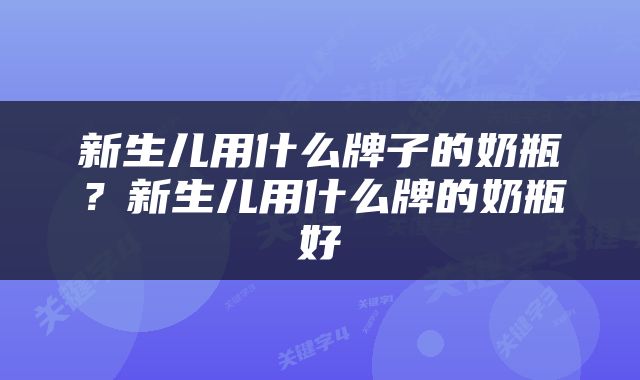新生儿用什么牌子的奶瓶？新生儿用什么牌的奶瓶好