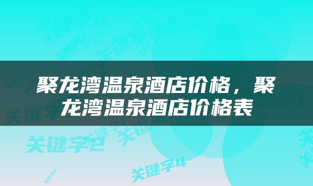 聚龙湾温泉酒店价格，聚龙湾温泉酒店价格表