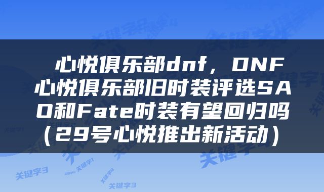  心悦俱乐部dnf，DNF心悦俱乐部旧时装评选SAO和Fate时装有望回归吗（29号心悦推出新活动） 